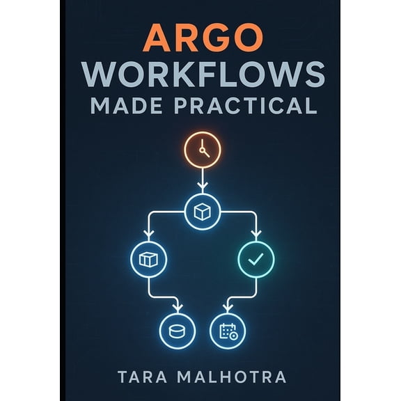 Argo Workflows Made Practical: Build reliable CI/CD pipelines and Kubernetes workflows with Argo, templates, DAGs, artif, (Paperback)