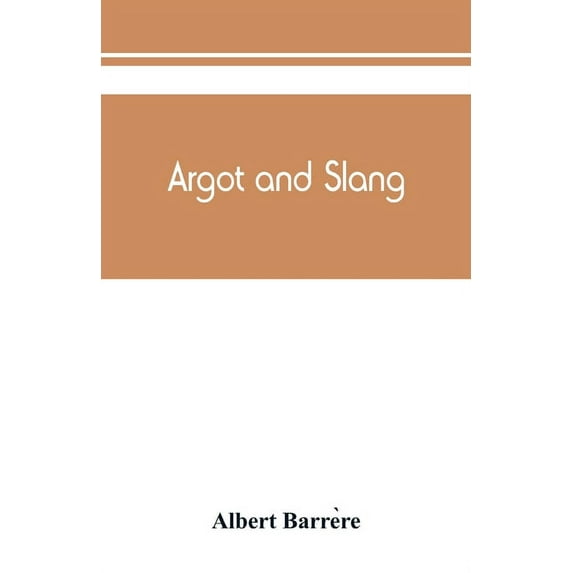 Argot and slang; a new French and English dictionary of the cant words, quaint expressions, slang terms and flash phrase, (Paperback)