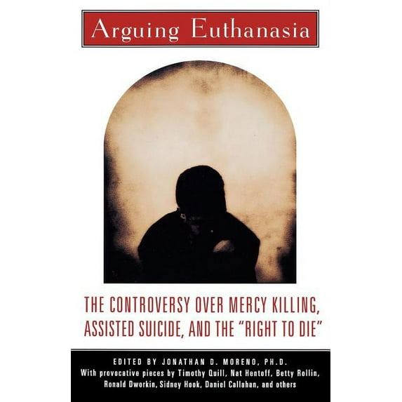 Arguing Euthanasia: The Controversy Over Mercy Killing, Assisted Suicide, and the "Right to Die", (Paperback)