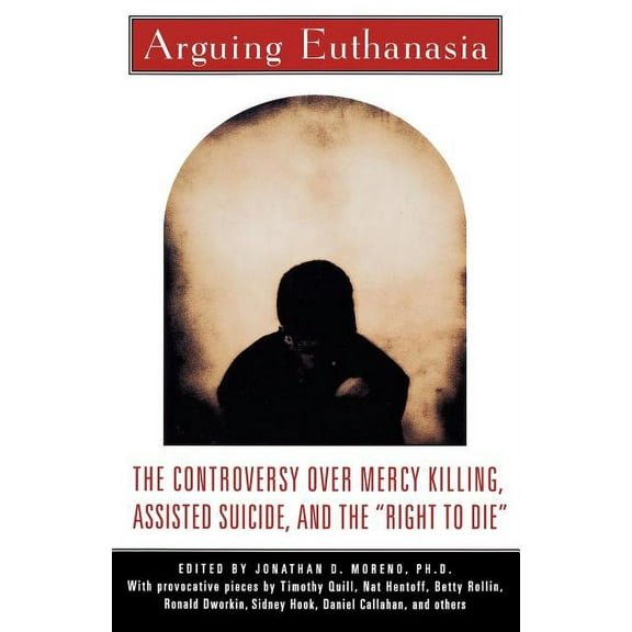 Arguing Euthanasia: The Controversy Over Mercy Killing, Assisted Suicide, and the "Right to Die", (Paperback)