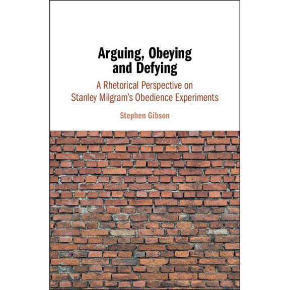 Arguing, Obeying and Defying: A Rhetorical Perspective on Stanley Milgram's Obedience Experiments, (Hardcover)