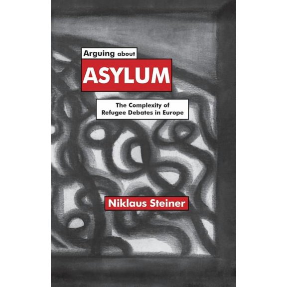 Arguing about Asylum: The Complexity of Refugee Debates in Europe, (Paperback)
