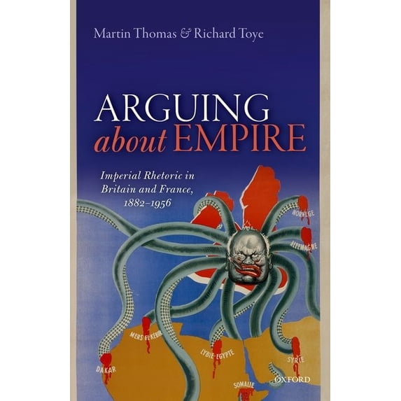 Arguing about Empire: Imperial Rhetoric in Britain and France, 1882-1956, (Hardcover)