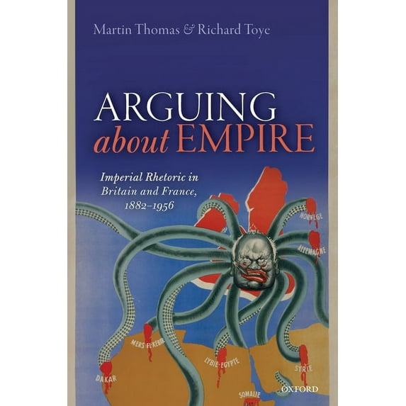 Arguing about Empire: Imperial Rhetoric in Britain and France, 1882-1956, (Paperback)