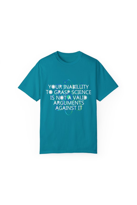Argument Against It Chemistry Men Women Novelty Geek Your Inability To Grasp Science Gift Unisex Garment-Dyed T-shirt