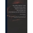 thumbnail image 1 of An Argument for Toleration and Indulgence in Relation to Differences in Opinion : Both as It is the Interest of States and as a Common Duty of All Christians One to Another, by Way of Letter (Paperback), 1 of 1