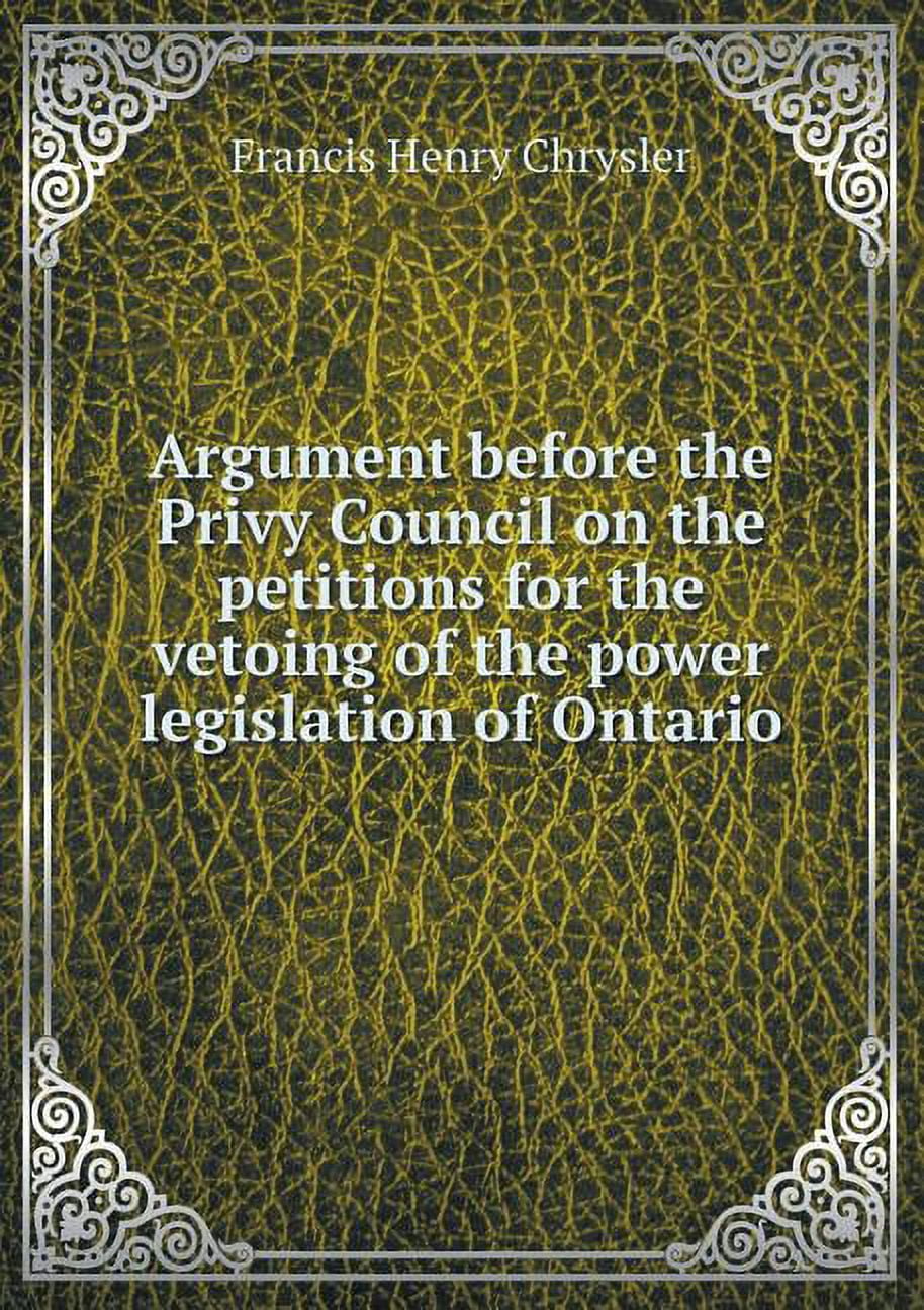 Argument before the Privy Council on the petitions for the vetoing of the power legislation of Ontario (Paperback)