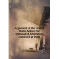 thumbnail image 1 of Argument of the United States before the Tribunal of Arbitration convened at Paris (Paperback), 1 of 1