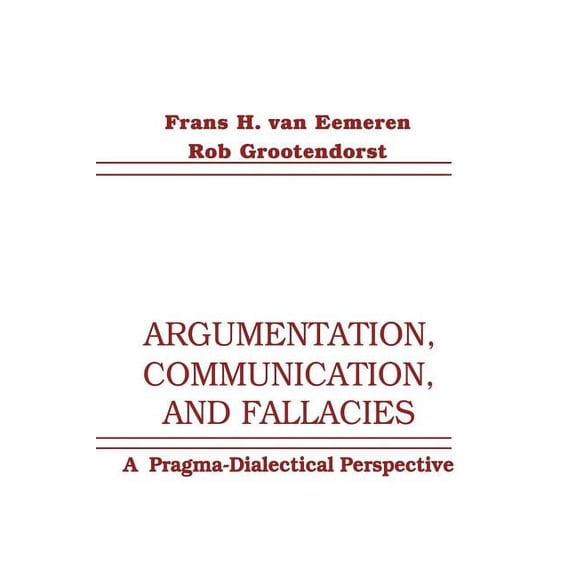 Argumentation, Communication, and Fallacies: A Pragma-Dialectical Perspective, (Paperback)