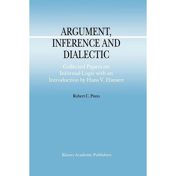 Argumentation Library Argument, Inference and Dialectic: Collected Papers on Informal Logic with an Introduction by Hans V. Hansen, Book 4, (Paperback)