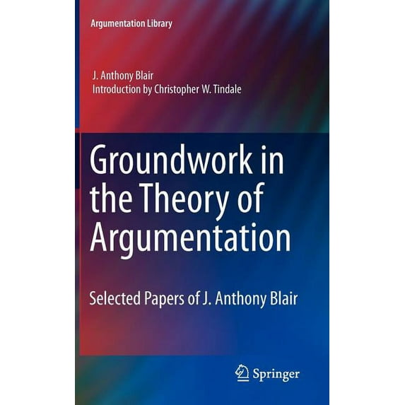 Argumentation Library Groundwork in the Theory of Argumentation: Selected Papers of J. Anthony Blair, Book 21, (Hardcover)