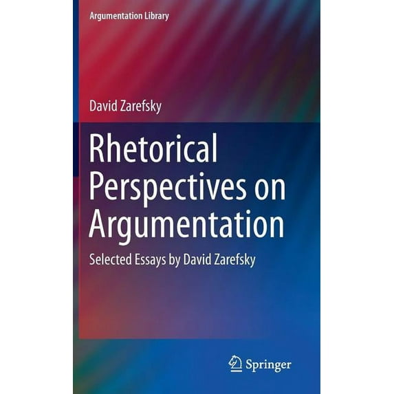 Argumentation Library Rhetorical Perspectives on Argumentation: Selected Essays by David Zarefsky, Book 24, (Hardcover)