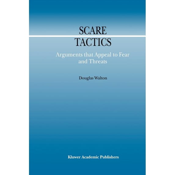 Argumentation Library Scare Tactics: Arguments That Appeal to Fear and Threats, Book 3, (Paperback)