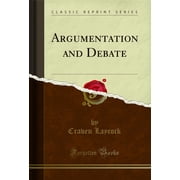 Argumentation and Debate Classic Reprint