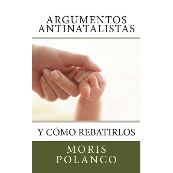 Argumentos antinatalistas: y cómo rebatirlos (Paperback)