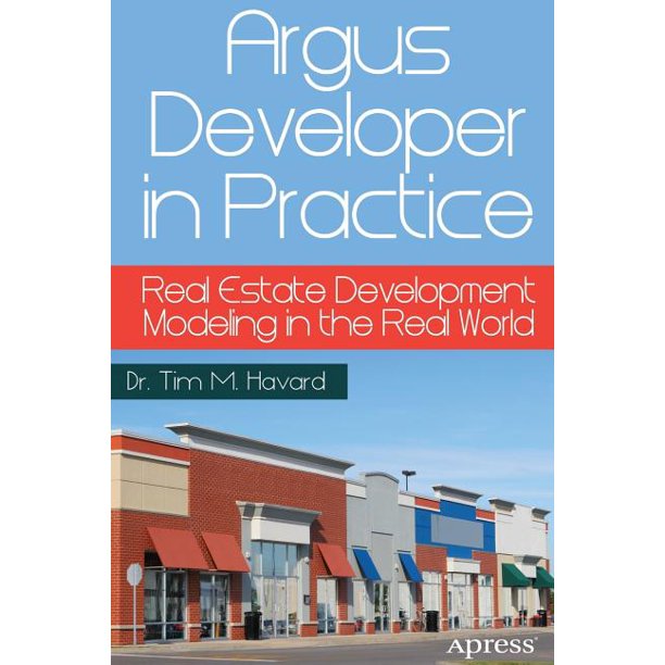 Argus Developer in Practice Real Estate Development Modeling in the
