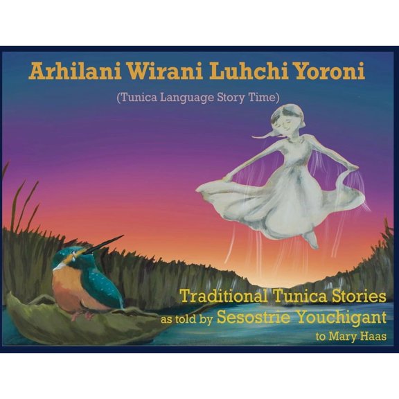 Arhilani Wirani Luhchi Yoroni (Tunica Language Story Time): Traditional Tunica stories as told by Sesostrie Youchigant t, (Paperback)