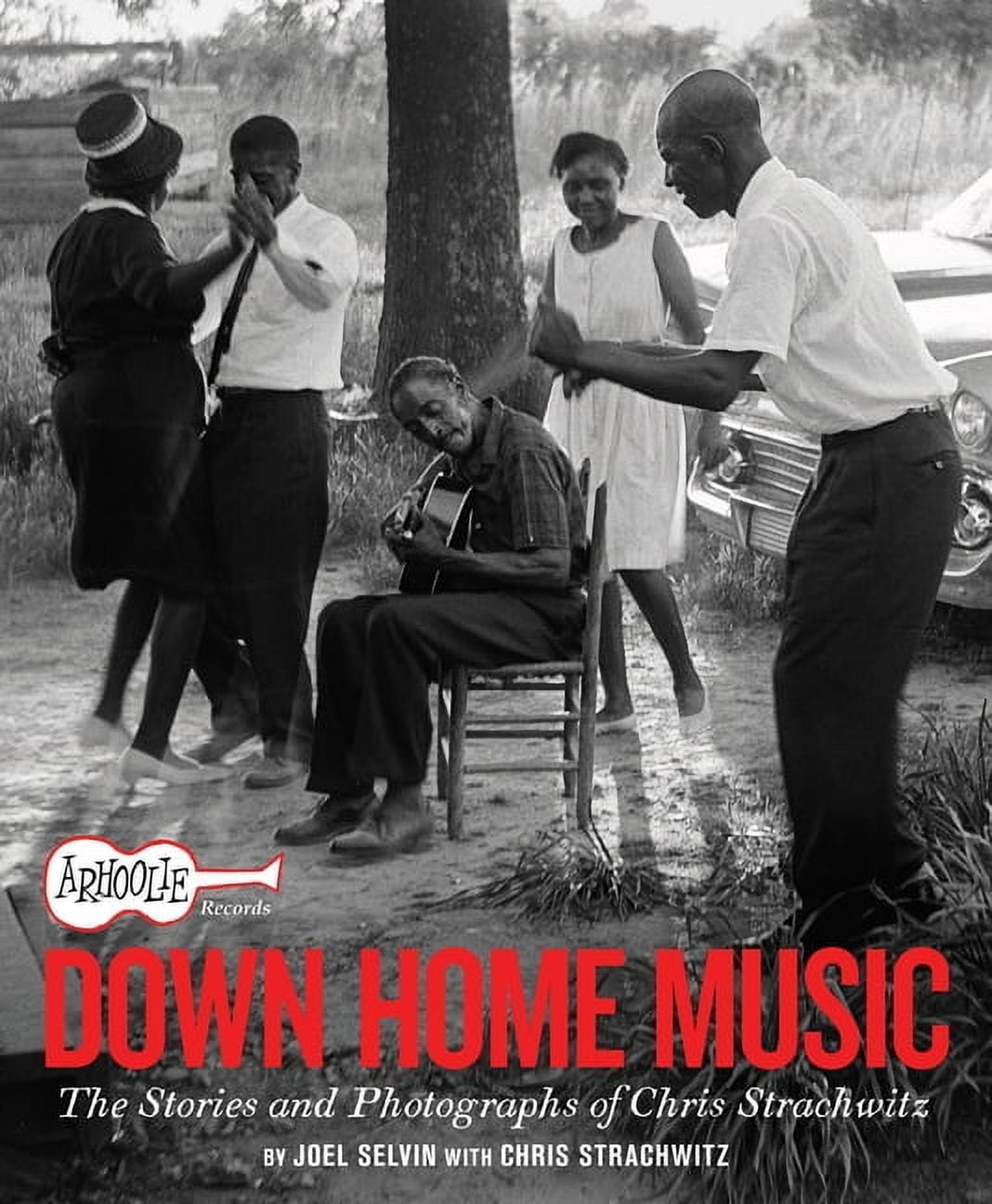 Arhoolie Records Down Home Music: The Stories and Photographs of Chris Strachwitz, (Hardcover)