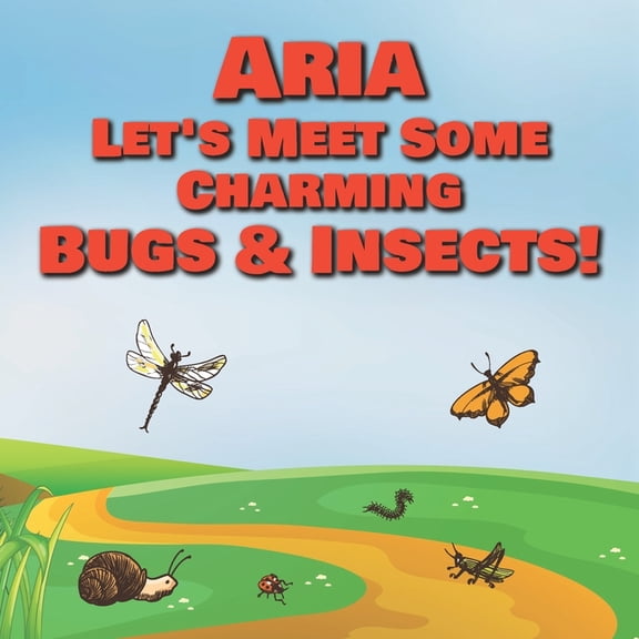 Aria Let's Meet Some Charming Bugs & Insects! : Personalized Books with Your Child Name - The Marvelous World of Insects for Children Ages 1-3 (Paperback)