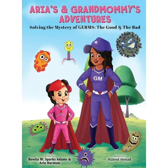 Aria's & Grandmommy's Adventures Aria's & Grandmommy's Adventures: Solving the Mystery of Germs: The Good & The Bad, (Hardcover)