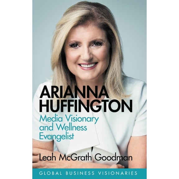 Arianna Huffington : Media Visionary and Wellness Evangelist (Hardcover)