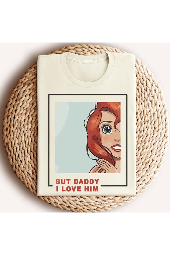 Ariel Princess Shirt: 'But Daddy I Love Him' Cotton Tee66 Tshirt All Size S-5XL