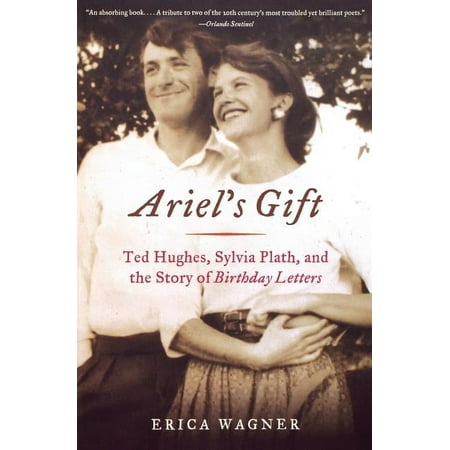 Ariel's Gift: Ted Hughes, Sylvia Plath, and the Story of Birthday Letters, (Paperback)