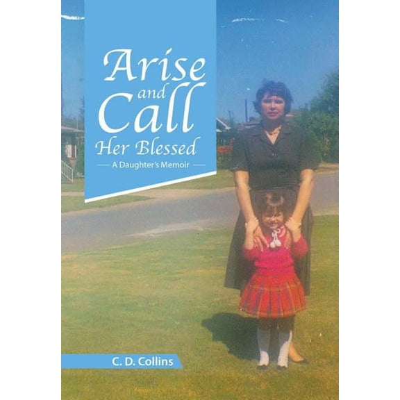 Arise and Call Her Blessed: A Daughter's Memoir, (Hardcover)