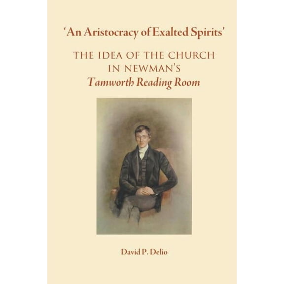 'An Aristocracy of Exalted Spirits'.: The Idea of the Church in Newman's Tamworth Reading Room, (Paperback)