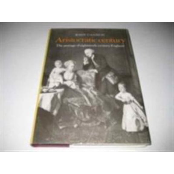 Pre-Owned Aristocratic Century: The Peerage of Eighteenth-Century England (The Wiles Lectures) (Hardcover) 0521257298 9780521257299