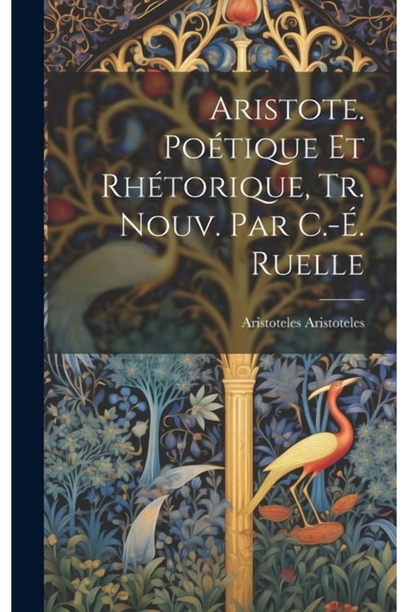 Aristote. Potique Et Rhtorique, Tr. Nouv. Par C.-. Ruelle, (Hardcover)