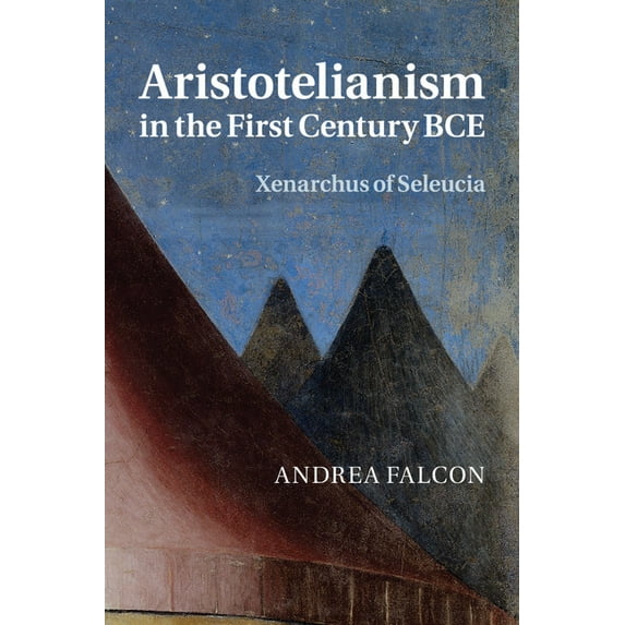 Aristotelianism in the First Century Bce: Xenarchus of Seleucia, (Paperback)