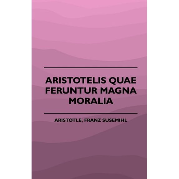 Aristotelis Quae Feruntur Magna Moralia (1883) (Paperback)