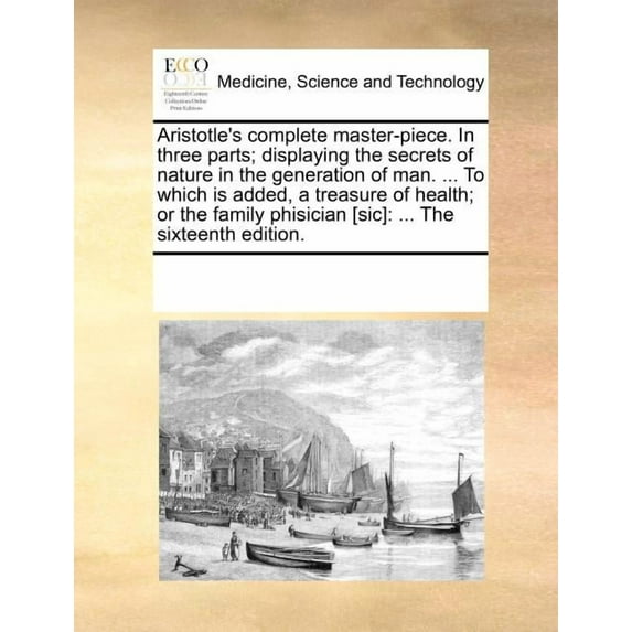 Aristotle's Complete Master-Piece. in Three Parts; Displaying the Secrets of Nature in the Generation of Man. ... to Whi, (Paperback)