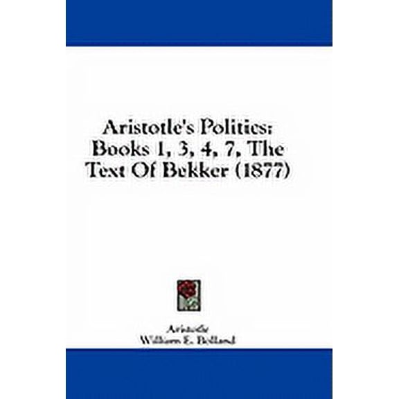 Aristotle's Politics : Books 1, 3, 4, 7, The Text Of Bekker (1877) (Paperback)