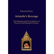 Aristotles Revenge The Metaphysical Foundations of Physical and Biological Science, Paperback