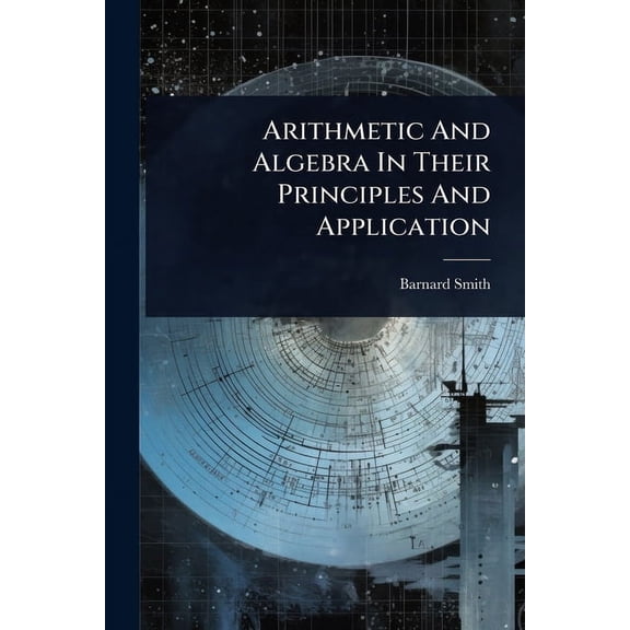 Arithmetic And Algebra In Their Principles And Application, (Paperback)
