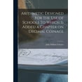 thumbnail image 1 of Arithmetic Designed for the Use of Schools To Which is Added a Chapter on Decimal Coinage, (Paperback), 1 of 1