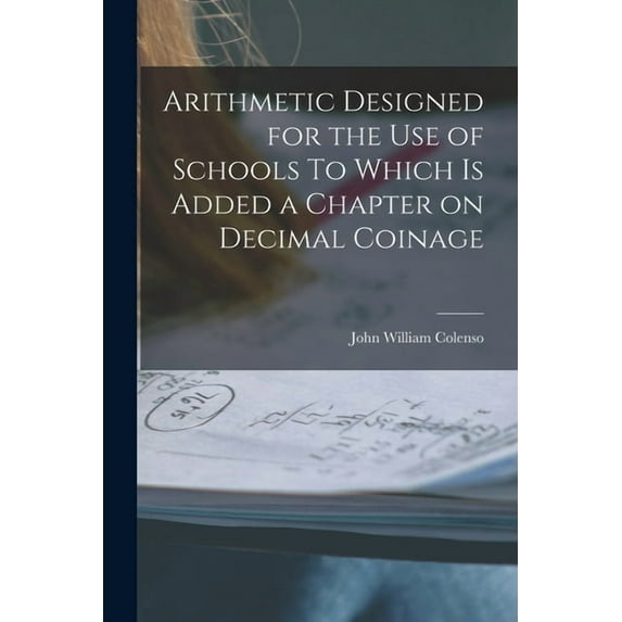 Arithmetic Designed for the Use of Schools To Which is Added a Chapter on Decimal Coinage, (Paperback)
