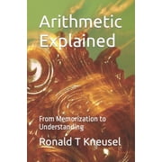 Arithmetic Explained From Memorization to Understanding Paperback