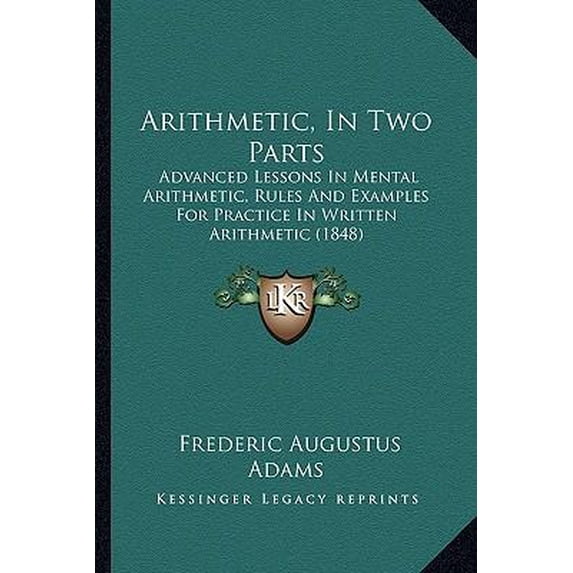 Arithmetic, in Two Parts: Advanced Lessons in Mental Arithmetic, Rules and Examples for Practice in Written Arithmetic (1848) Paperback