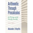 thumbnail image 1 of Arithmetic Through Precalculus. a Primer Arithmetic Through Precalculus. A Primer and Study Guide. Volume 2: From Elementary Mathematics To College Calculus, Book 2, (Paperback), 1 of 1
