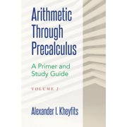 Arithmetic Through Precalculus. a Primer Arithmetic Through Precalculus. A Primer and Study Guide. Volume 2 From Elementary Mathematics To College Calculus, Book 2, Paperback