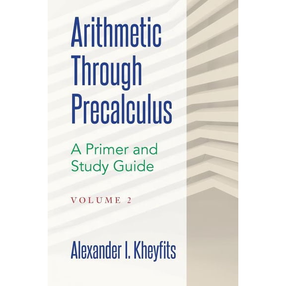 Arithmetic Through Precalculus. a Primer Arithmetic Through Precalculus. A Primer and Study Guide. Volume 2: From Elementary Mathematics To College Calculus, Book 2, (Paperback)