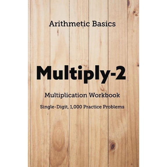 Arithmetic Workbooks Arithmetic Basics Multiply-2 Multiplication Workbooks, Single-Digit, 1,000 Practice Problems, Book 102, (Paperback)