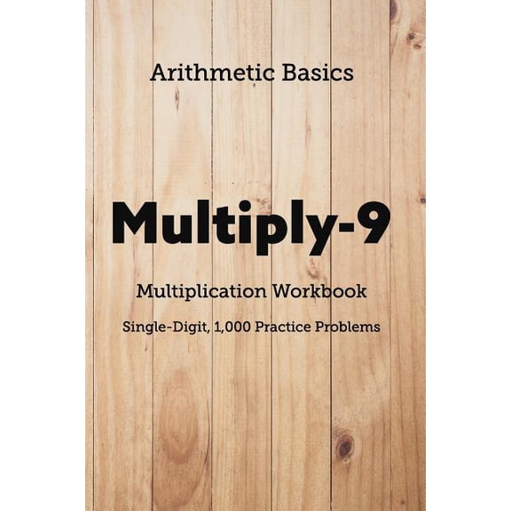 Arithmetic Workbooks Arithmetic Basics Multiply-9 Multiplication Workbooks, Single-Digit, 1,000 Practice Problems, Book 109, (Paperback)