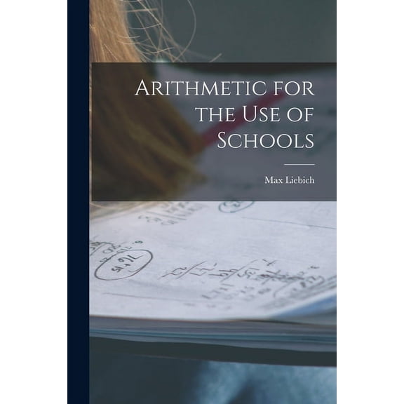 Arithmetic for the Use of Schools [microform] Paperback 1013587278 9781013587276 Max Liebich