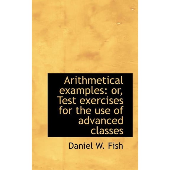 Arithmetical Examples : Or, Test Exercises for the Use of Advanced Classes (Paperback)