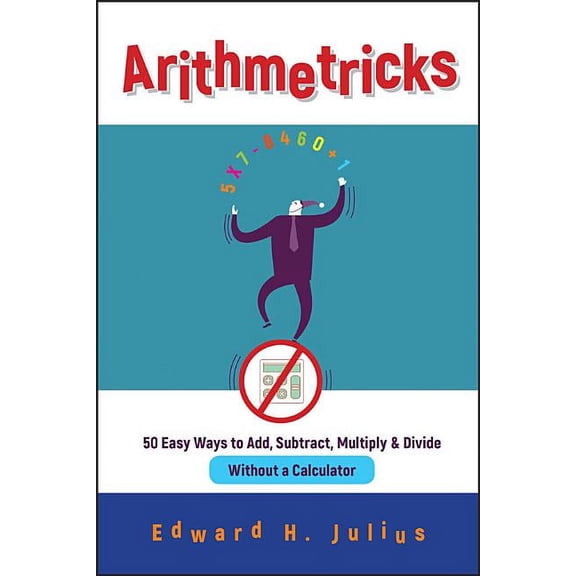 Arithmetricks: 50 Easy Ways to Add, Subtract, Multiply, and Divide Without a Calculator, (Paperback)