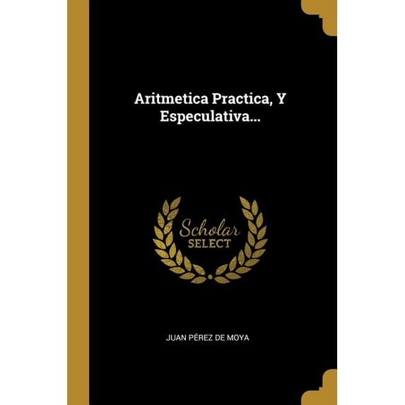 Aritmetica Practica, Y Especulativa... (Paperback)